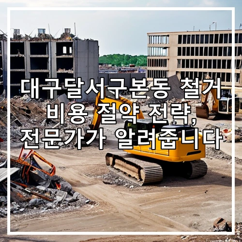 대구달서구본동 철거 비용 절약 전략, 전문가가 알려줍니다